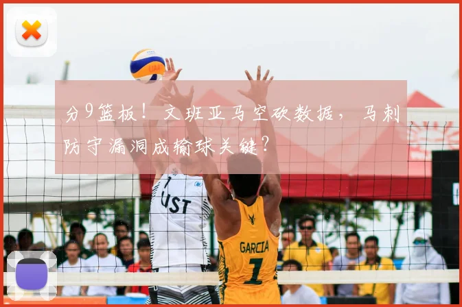 分9篮板！文班亚马空砍数据，马刺防守漏洞成输球关键？