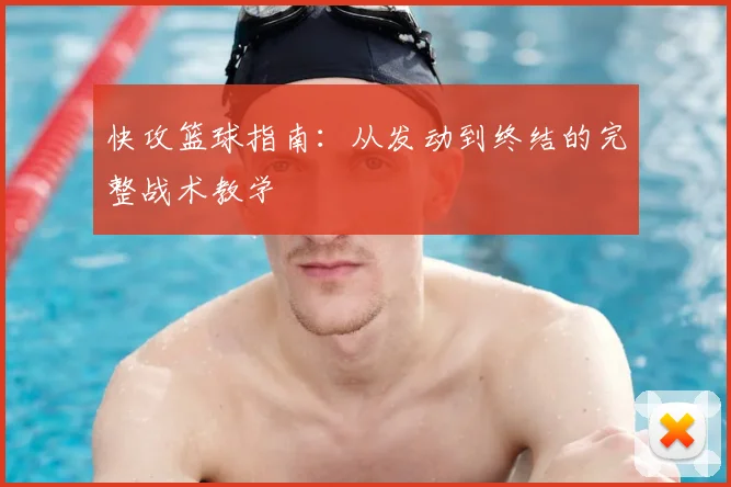 快攻篮球指南：从发动到终结的完整战术教学