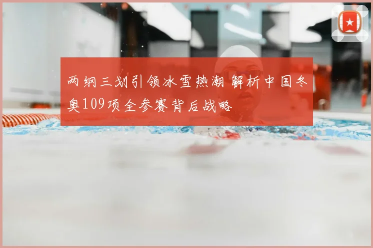 两纲三划引领冰雪热潮 解析中国冬奥109项全参赛背后战略